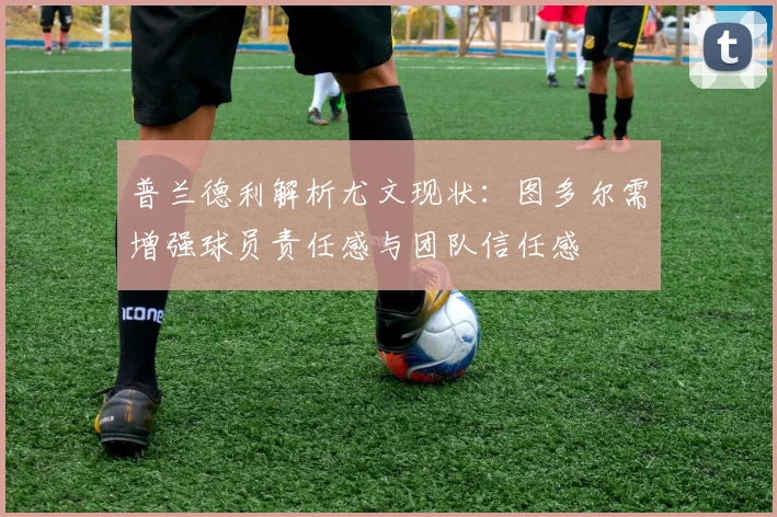 普兰德利解析尤文现状：图多尔需增强球员责任感与团队信任感
