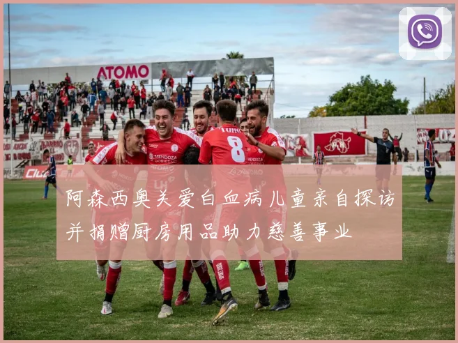 阿森西奥关爱白血病儿童亲自探访并捐赠厨房用品助力慈善事业