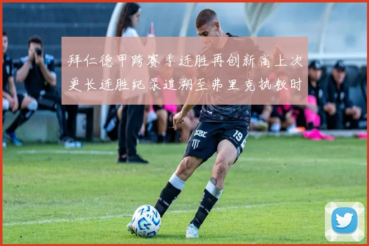 拜仁德甲跨赛季连胜再创新高上次更长连胜纪录追溯至弗里克执教时期